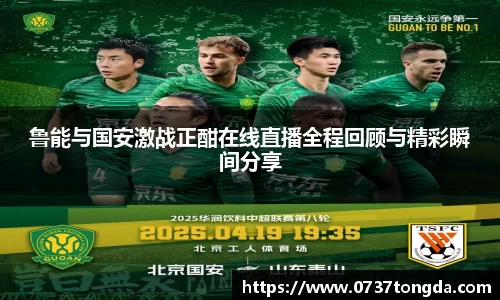 熊猫体育鲁能与国安激战正酣在线直播全程回顾与精彩瞬间分享